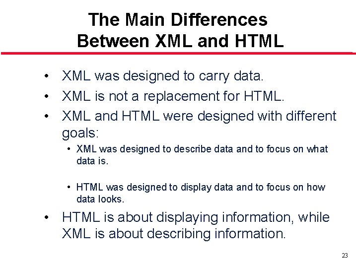 The Main Differences Between XML and HTML • XML was designed to carry data. The Main Differences Between XML and HTML • XML was designed to carry data.