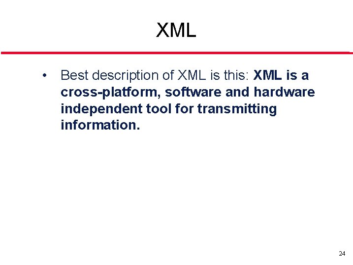 XML • Best description of XML is this: XML is a cross-platform, software and