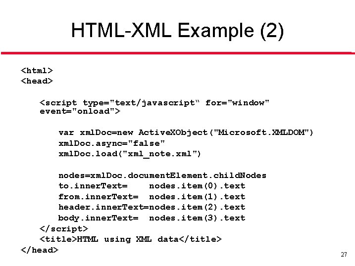 HTML-XML Example (2) <html> <head> <script type="text/javascript“ for="window" event="onload"> var xml. Doc=new Active. XObject("Microsoft.