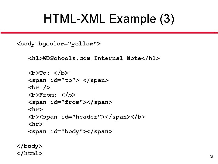 HTML-XML Example (3) <body bgcolor="yellow"> <h 1>W 3 Schools. com Internal Note</h 1> <b>To: