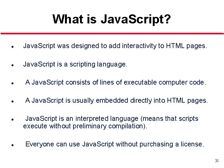 What is Java. Script? l Java. Script was designed to add interactivity to HTML