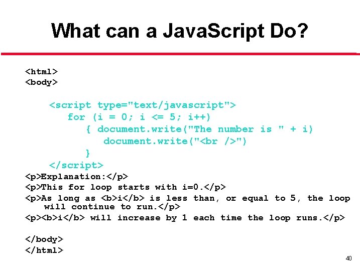 What can a Java. Script Do? <html> <body> <script type="text/javascript"> for (i = 0;