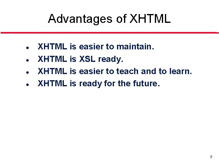 Advantages of XHTML l l XHTML is easier to maintain. XHTML is XSL ready. Advantages of XHTML l l XHTML is easier to maintain. XHTML is XSL ready.