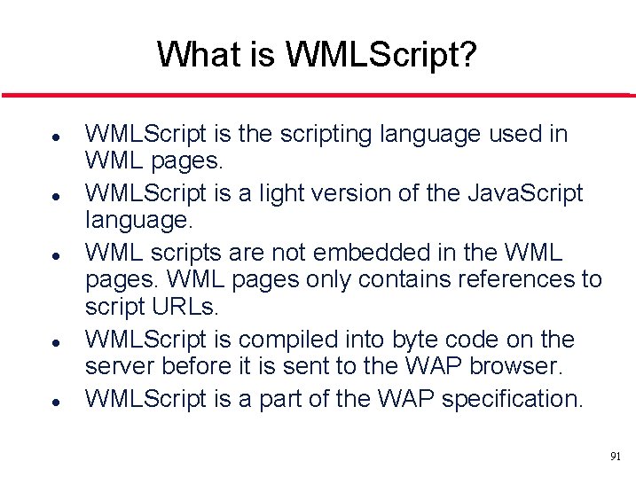 What is WMLScript? l l l WMLScript is the scripting language used in WML