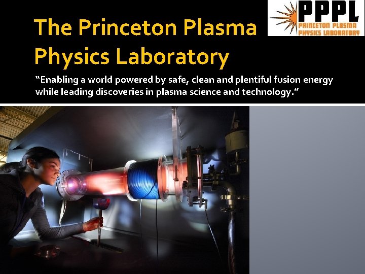 The Princeton Plasma Physics Laboratory “Enabling a world powered by safe, clean and plentiful