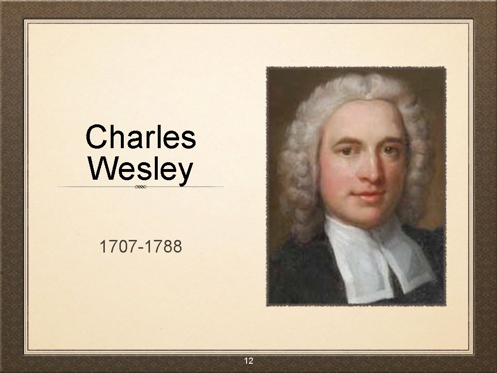 Charles Wesley 1707 -1788 12 