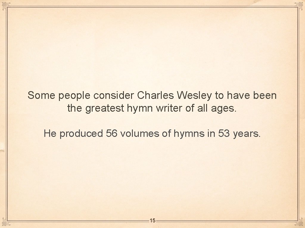 Some people consider Charles Wesley to have been the greatest hymn writer of all