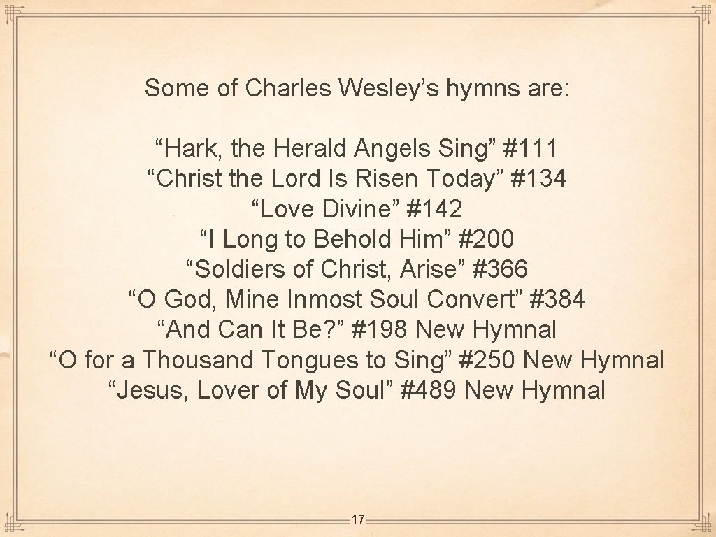 Some of Charles Wesley’s hymns are: “Hark, the Herald Angels Sing” #111 “Christ the