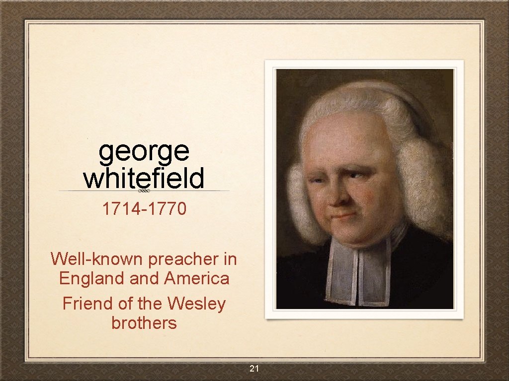 george whitefield 1714 -1770 Well-known preacher in England America Friend of the Wesley brothers