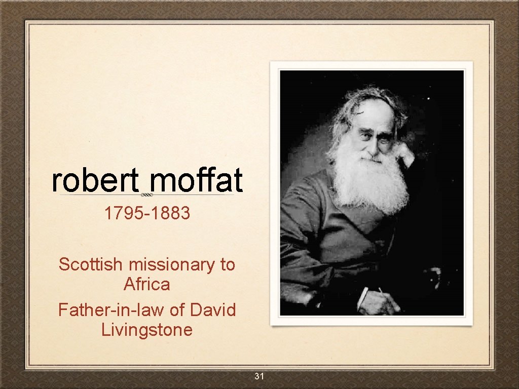 robert moffat 1795 -1883 Scottish missionary to Africa Father-in-law of David Livingstone 31 