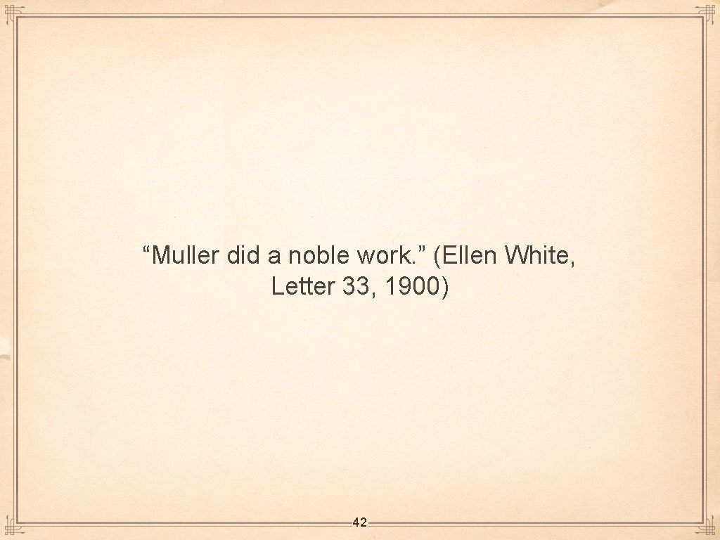 “Muller did a noble work. ” (Ellen White, Letter 33, 1900) 42 