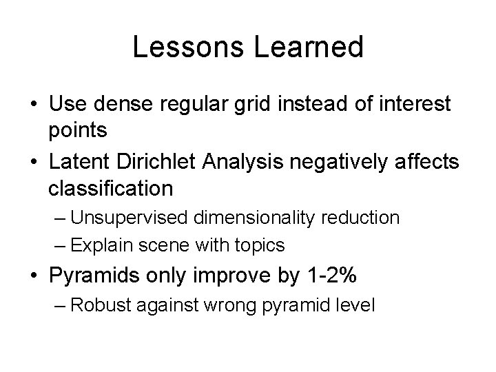 Lessons Learned • Use dense regular grid instead of interest points • Latent Dirichlet