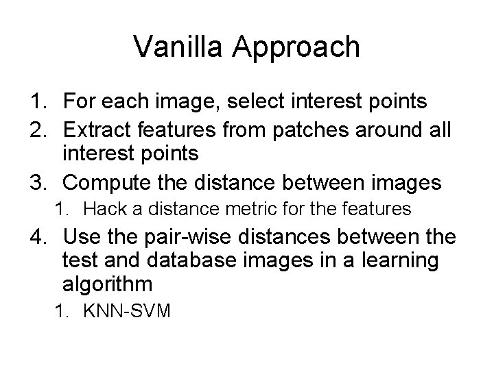 Vanilla Approach 1. For each image, select interest points 2. Extract features from patches