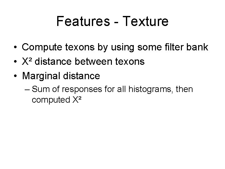 Features - Texture • Compute texons by using some filter bank • X² distance
