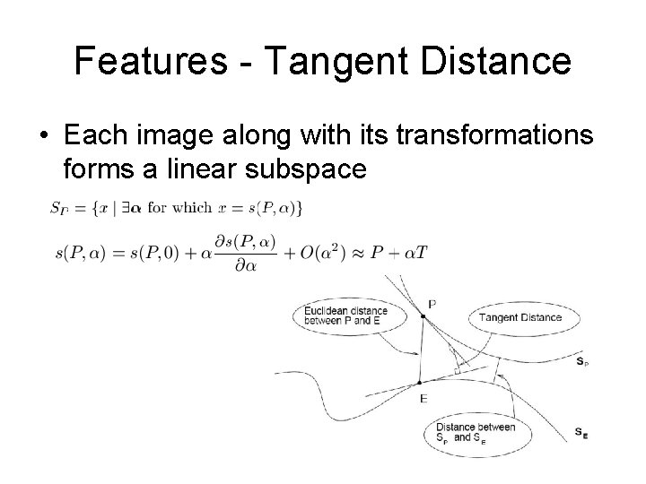 Features - Tangent Distance • Each image along with its transformations forms a linear