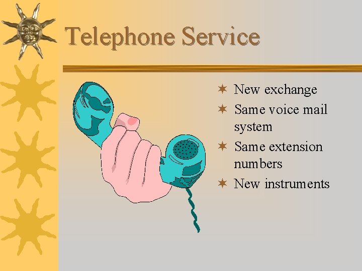 Telephone Service ¬ New exchange ¬ Same voice mail system ¬ Same extension numbers