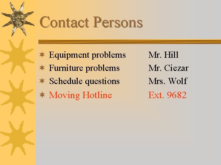 Contact Persons ¬ Equipment problems ¬ Furniture problems ¬ Schedule questions Mr. Hill Mr.