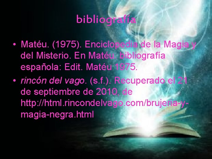 bibliografía • Matéu. (1975). Enciclopedia de la Magia y del Misterio. En Matéu. bibliografía