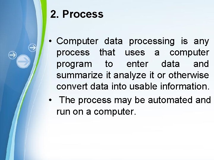 2. Process • Computer data processing is any process that uses a computer program