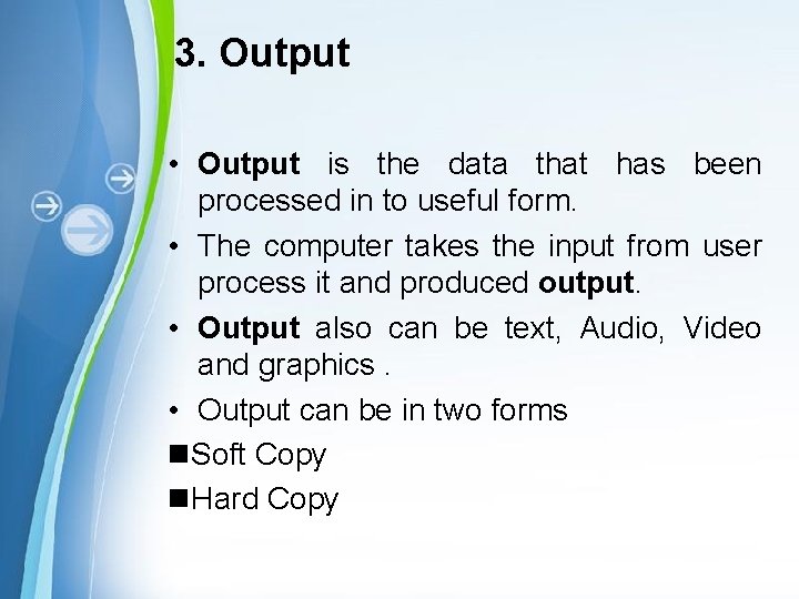 3. Output • Output is the data that has been processed in to useful