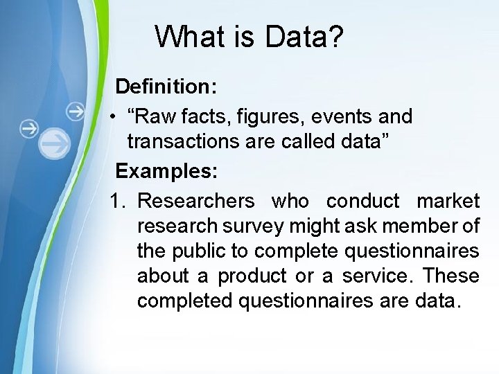 What is Data? Definition: • “Raw facts, figures, events and transactions are called data”