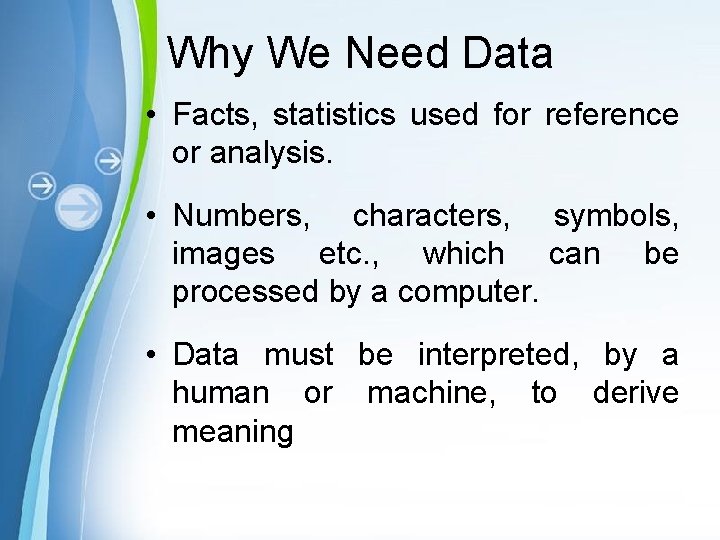 Why We Need Data • Facts, statistics used for reference or analysis. • Numbers,