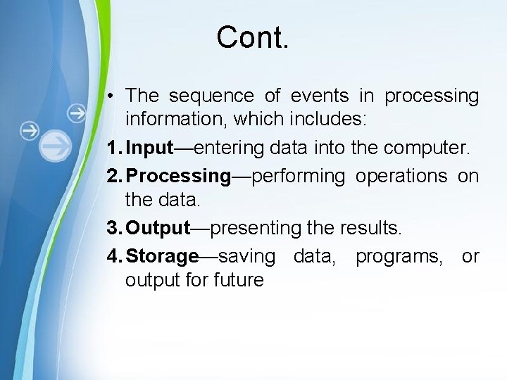 Cont. • The sequence of events in processing information, which includes: 1. Input—entering data