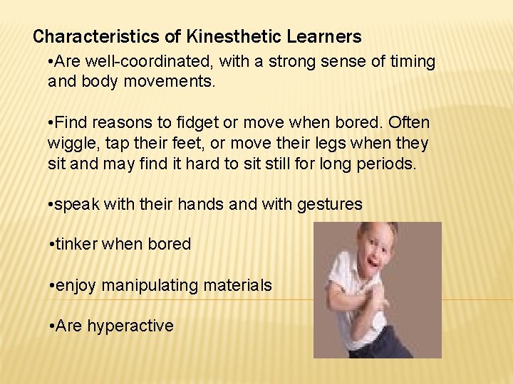 Characteristics of Kinesthetic Learners • Are well-coordinated, with a strong sense of timing and