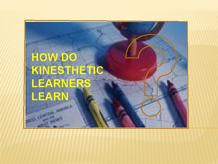 HOW DO KINESTHETIC LEARNERS LEARN 