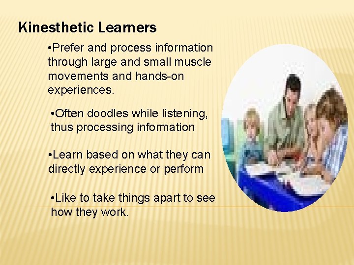 Kinesthetic Learners • Prefer and process information through large and small muscle movements and