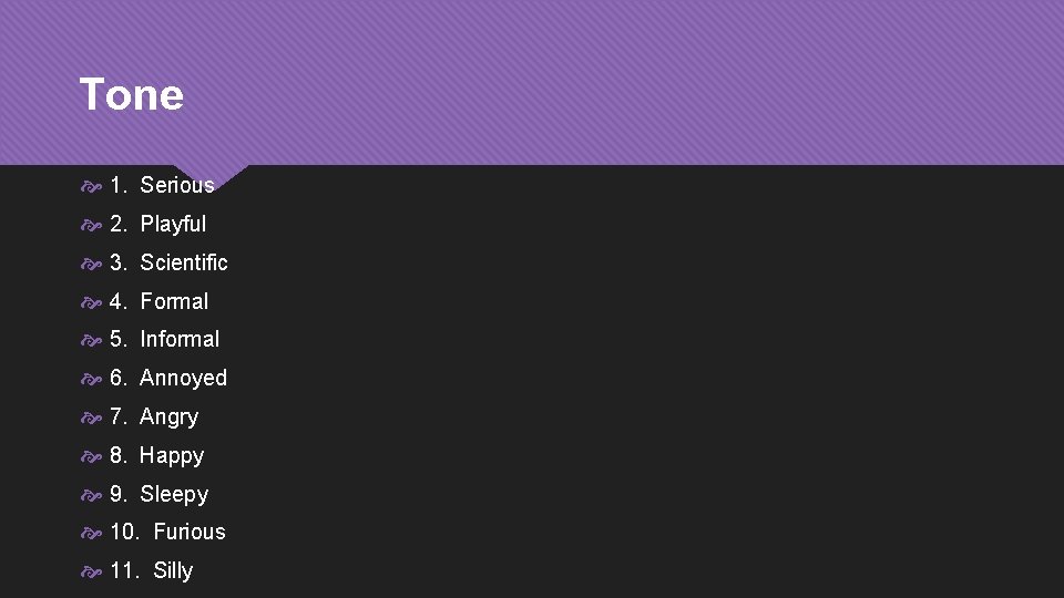 Tone 1. Serious 2. Playful 3. Scientific 4. Formal 5. Informal 6. Annoyed 7.