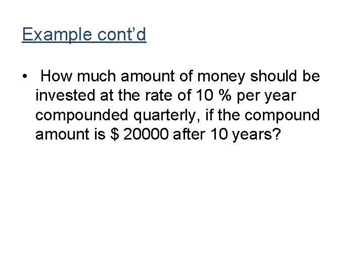 Example cont’d • How much amount of money should be invested at the rate