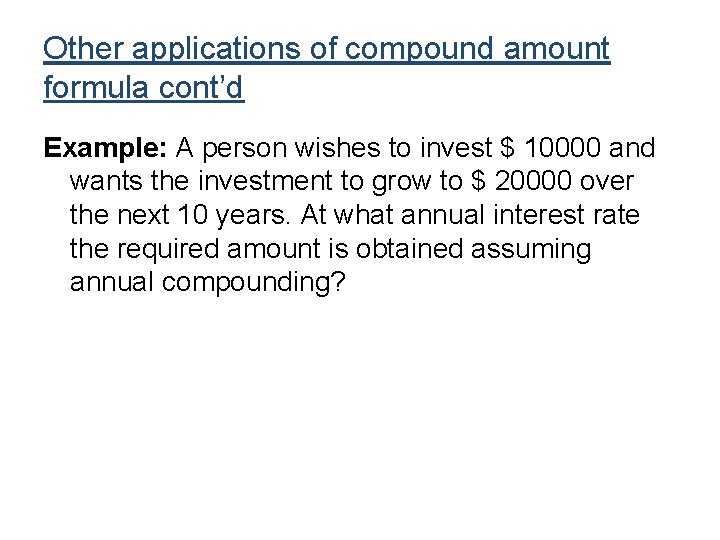 Other applications of compound amount formula cont’d Example: A person wishes to invest $