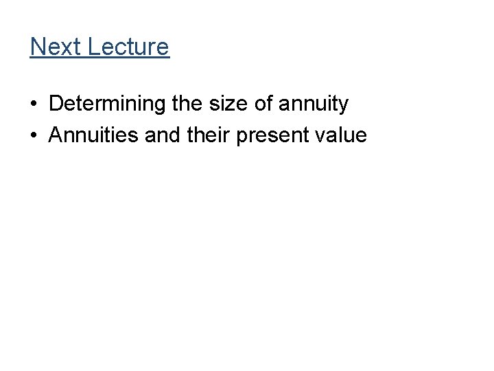 Next Lecture • Determining the size of annuity • Annuities and their present value