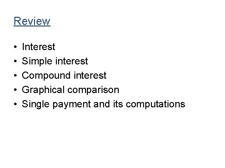 Review • • • Interest Simple interest Compound interest Graphical comparison Single payment and