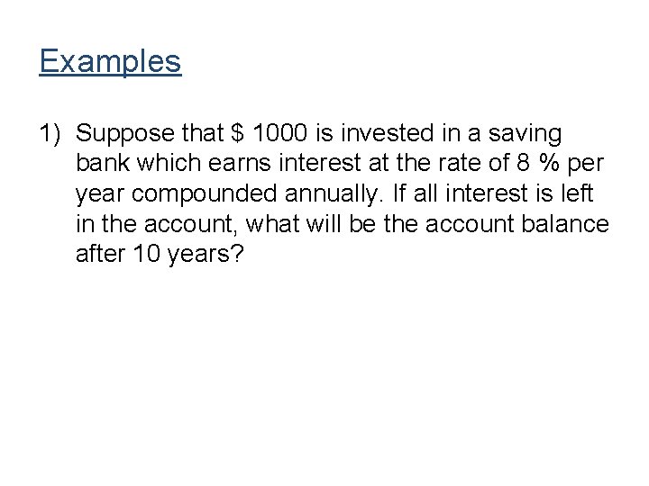 Examples 1) Suppose that $ 1000 is invested in a saving bank which earns
