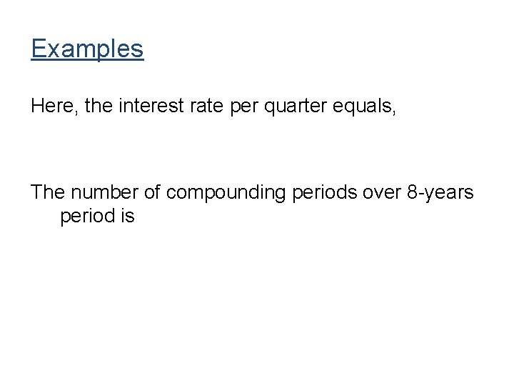 Examples Here, the interest rate per quarter equals, The number of compounding periods over