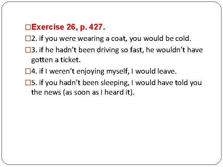 �Exercise 26, p. 427. � 2. if you were wearing a coat, you would
