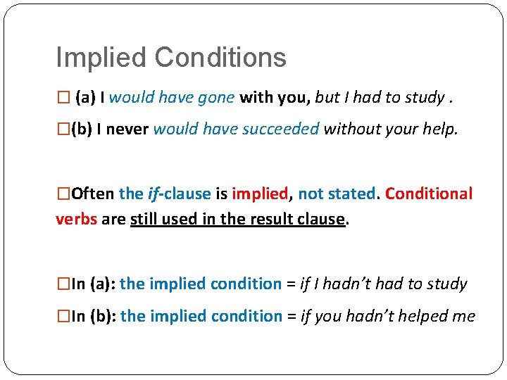 Implied Conditions � (a) I would have gone with you, but I had to