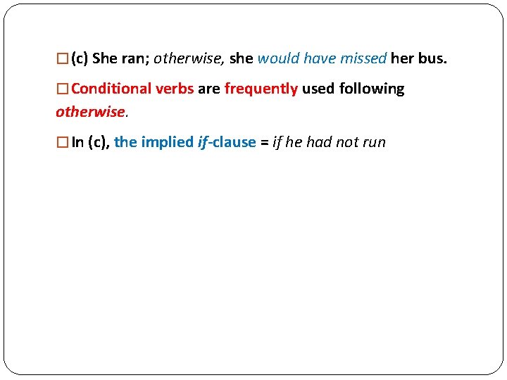 � (c) She ran; otherwise, she would have missed her bus. � Conditional verbs