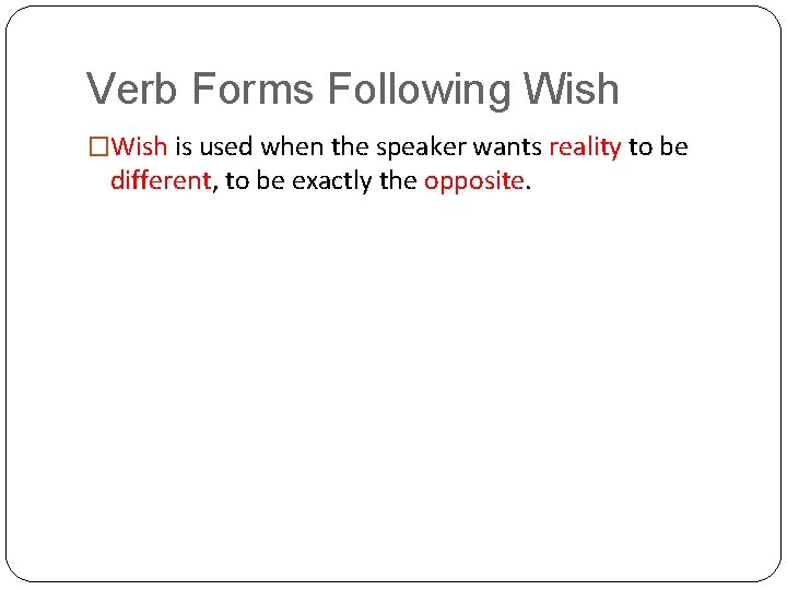 Verb Forms Following Wish �Wish is used when the speaker wants reality to be
