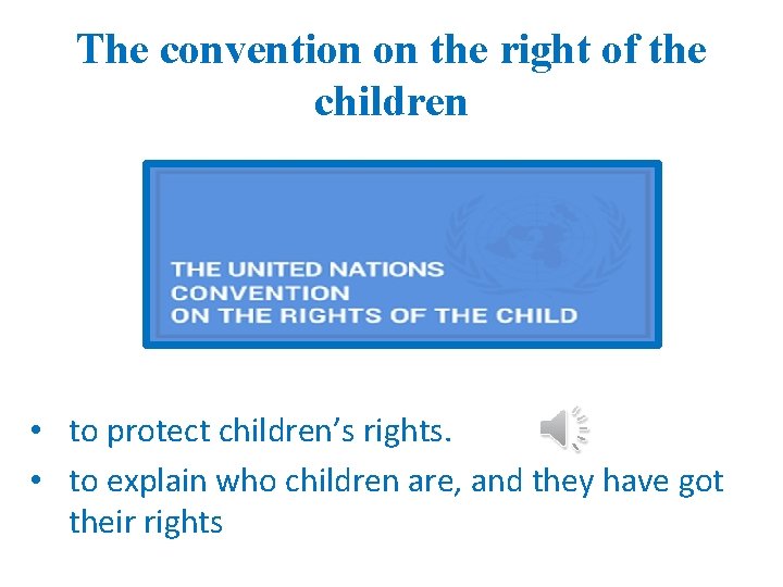 The convention on the right of the children • to protect children’s rights. •