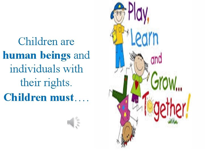 Children are human beings and individuals with their rights. Children must…. 