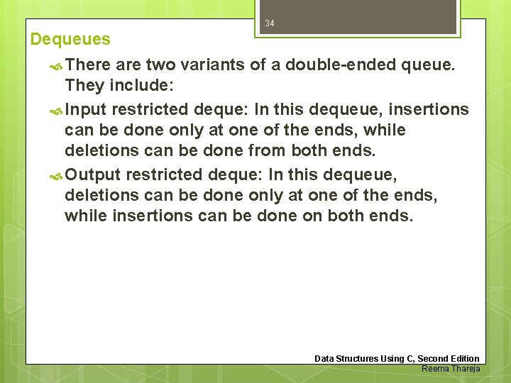 34 Dequeues There are two variants of a double-ended queue. They include: Input restricted