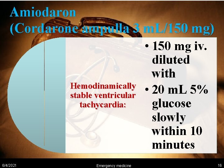 Amiodaron (Cordarone ampulla 3 m. L/150 mg) Hemodinamically stable ventricular tachycardia: 6/4/2021 Emergency medicine