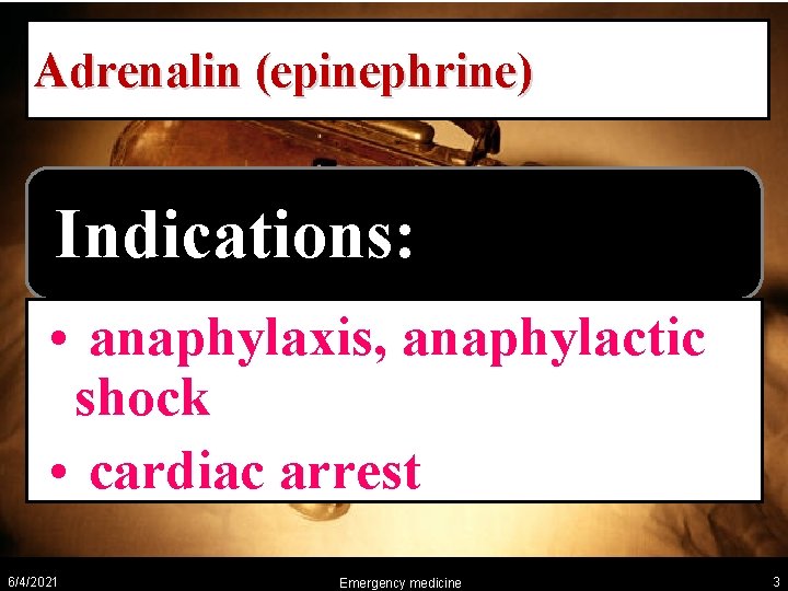 Adrenalin (epinephrine) Indications: • anaphylaxis, anaphylactic shock • cardiac arrest 6/4/2021 Emergency medicine 3