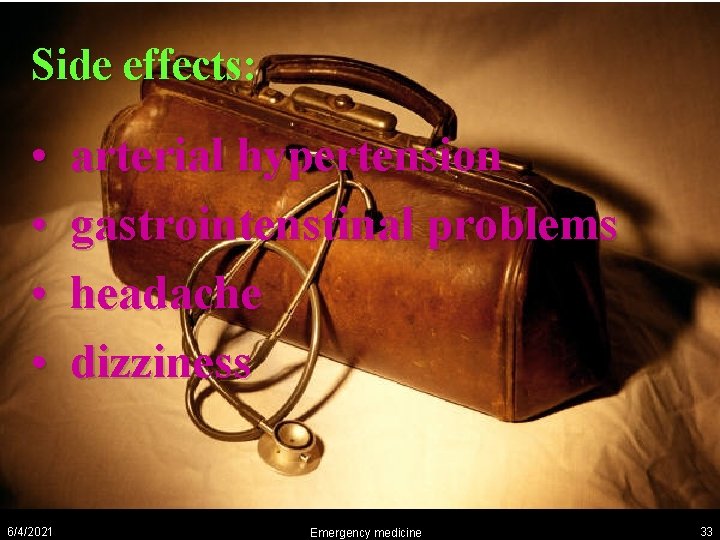 Side effects: • • 6/4/2021 arterial hypertension gastrointenstinal problems headache dizziness Emergency medicine 33