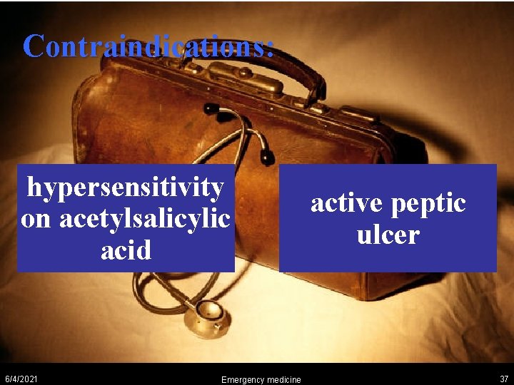 Contraindications: hypersensitivity on acetylsalicylic acid 6/4/2021 Emergency medicine active peptic ulcer 37 