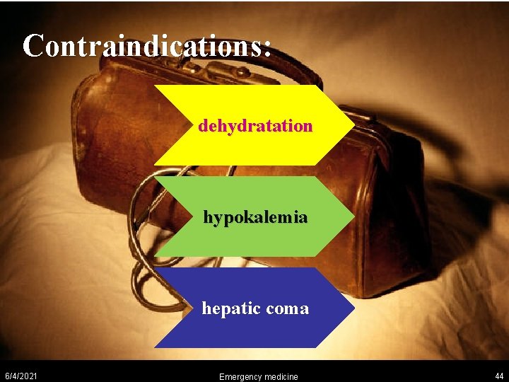 Contraindications: dehydratation hypokalemia hepatic coma 6/4/2021 Emergency medicine 44 