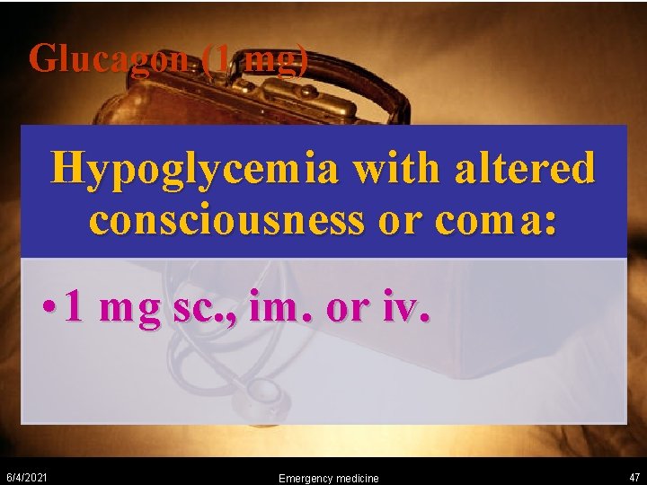 Glucagon (1 mg) Hypoglycemia with altered consciousness or coma: • 1 mg sc. ,